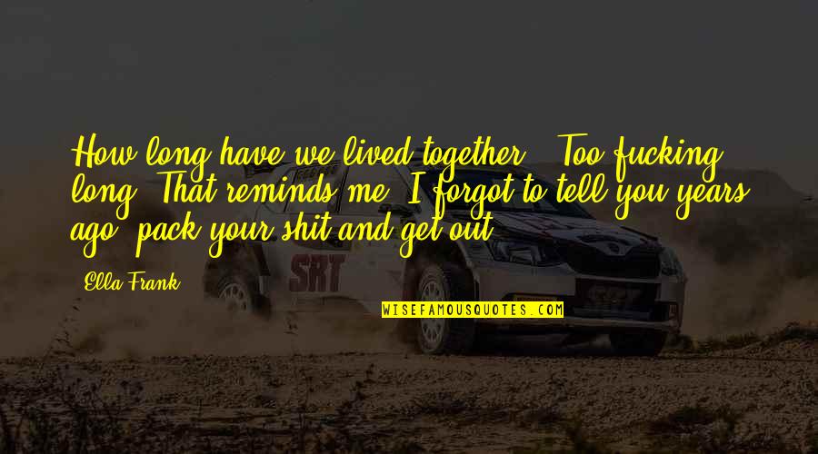 Forgot To Quotes By Ella Frank: How long have we lived together?""Too fucking long.