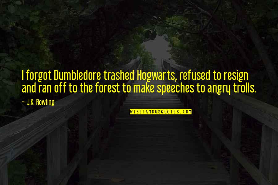 Forgot To Quotes By J.K. Rowling: I forgot Dumbledore trashed Hogwarts, refused to resign