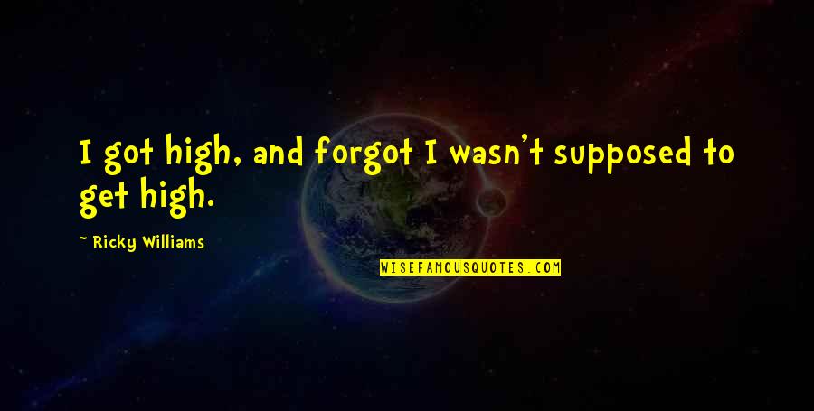 Forgot To Quotes By Ricky Williams: I got high, and forgot I wasn't supposed