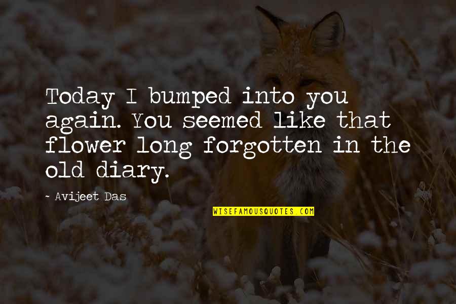 Forgotten Love Quotes By Avijeet Das: Today I bumped into you again. You seemed