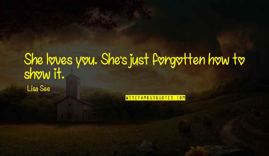 Forgotten Love Quotes By Lisa See: She loves you. She's just forgotten how to