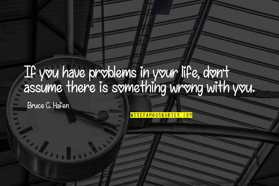 Forholdstallsvalg Quotes By Bruce C. Hafen: If you have problems in your life, don't