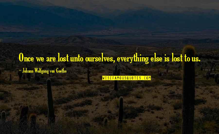 Formalization In Organizations Quotes By Johann Wolfgang Von Goethe: Once we are lost unto ourselves, everything else