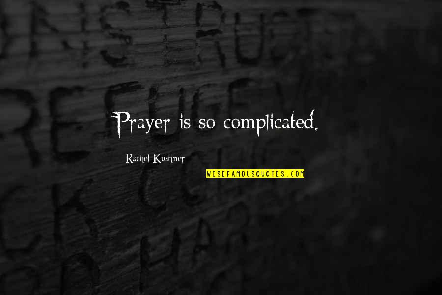 Formalization In Organizations Quotes By Rachel Kushner: Prayer is so complicated.