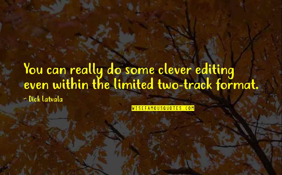 Format My Quotes By Dick Latvala: You can really do some clever editing even