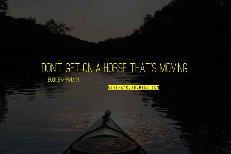 Formfulness Quotes By Buck Brannaman: Don't get on a horse that's moving.