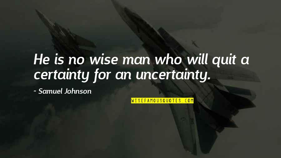 Formfulness Quotes By Samuel Johnson: He is no wise man who will quit