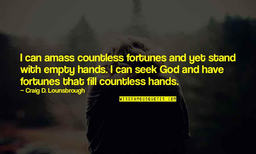 Formiergas Quotes By Craig D. Lounsbrough: I can amass countless fortunes and yet stand