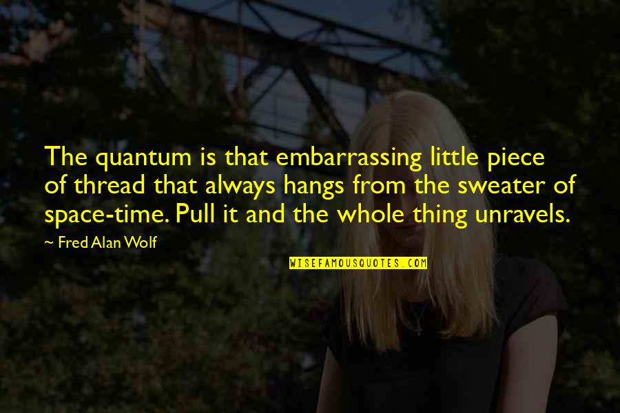 Formiergas Quotes By Fred Alan Wolf: The quantum is that embarrassing little piece of