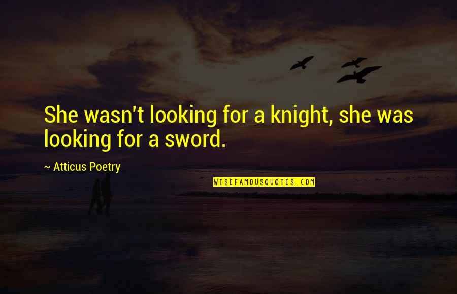 Forming Sustainable Companies Quotes By Atticus Poetry: She wasn't looking for a knight, she was