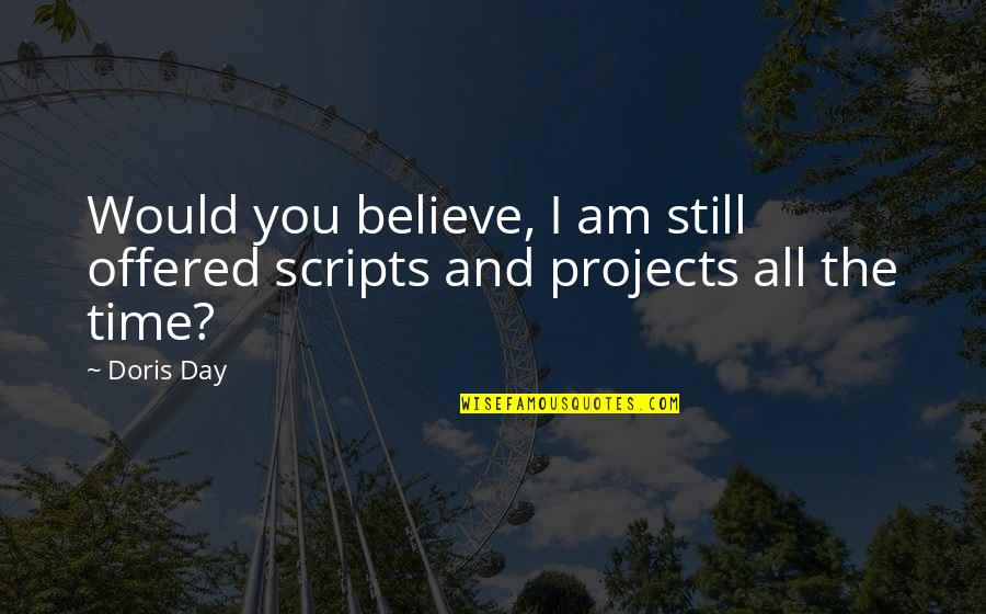 Forming Sustainable Companies Quotes By Doris Day: Would you believe, I am still offered scripts