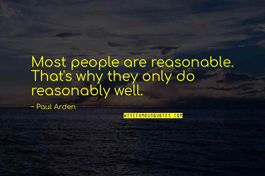 Formis 9 Quotes By Paul Arden: Most people are reasonable. That's why they only