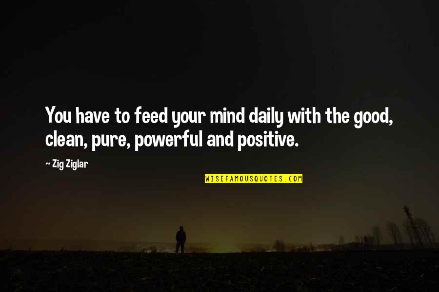 Formortis Quotes By Zig Ziglar: You have to feed your mind daily with