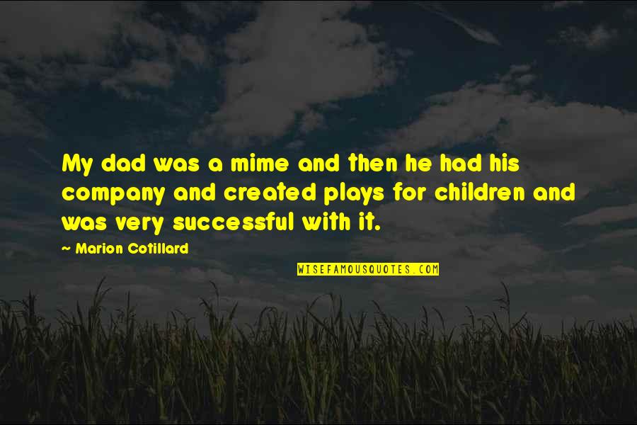 Formosa Ha Tinh Quotes By Marion Cotillard: My dad was a mime and then he