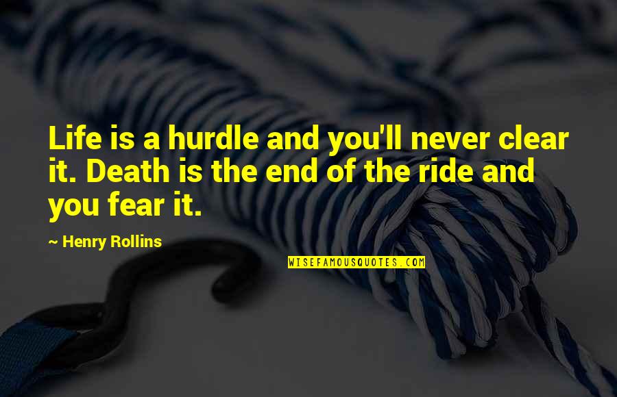 Formoust Quotes By Henry Rollins: Life is a hurdle and you'll never clear