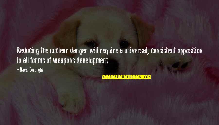 Forms The Quotes By David Cortright: Reducing the nuclear danger will require a universal,