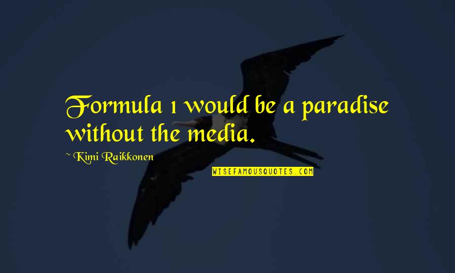 Formula 1 Quotes By Kimi Raikkonen: Formula 1 would be a paradise without the