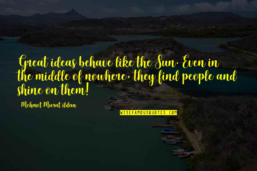 Foronjy Financial Quotes By Mehmet Murat Ildan: Great ideas behave like the Sun. Even in