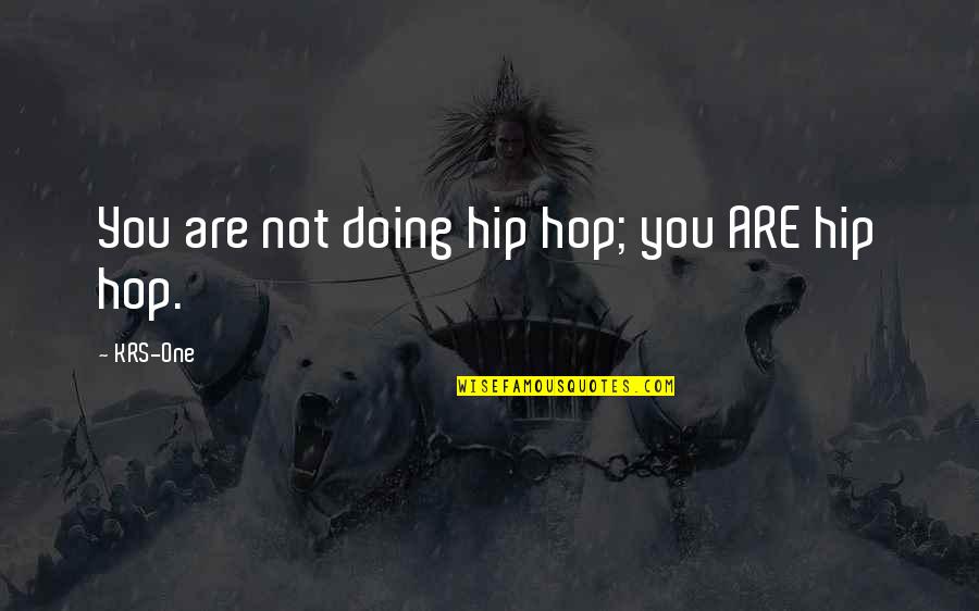 Forsaken Friends Quotes By KRS-One: You are not doing hip hop; you ARE