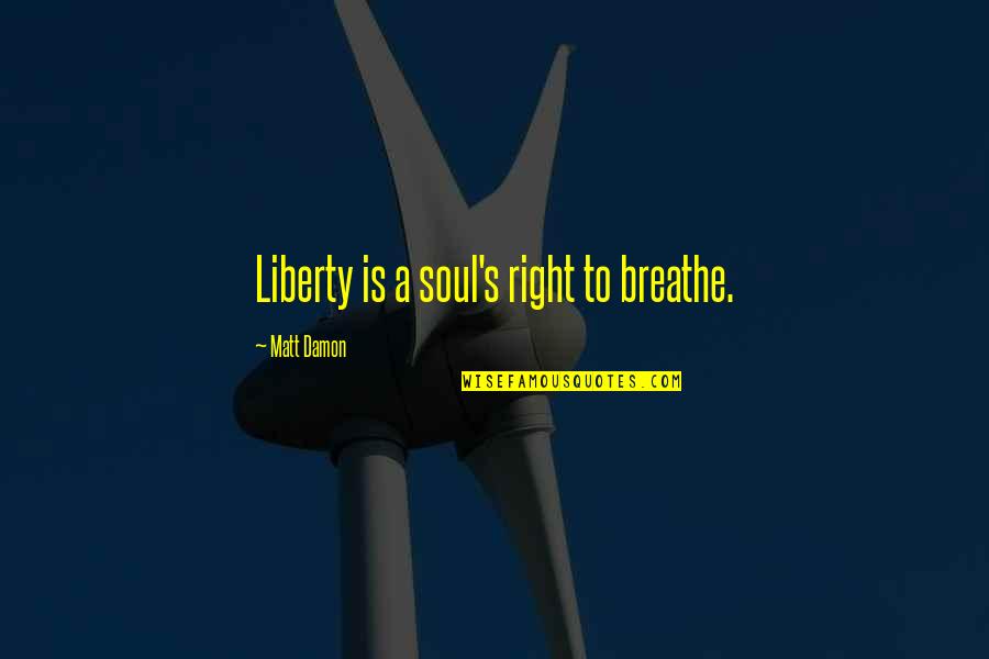 Forscher Technology Quotes By Matt Damon: Liberty is a soul's right to breathe.