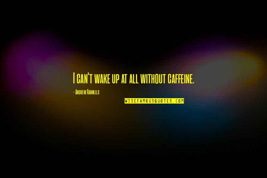 Forsite Signs Quotes By Andrew Rannells: I can't wake up at all without caffeine.