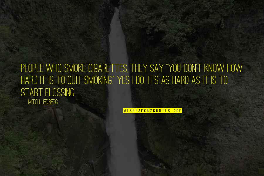 Forsmark Dental Quotes By Mitch Hedberg: People who smoke cigarettes, they say "You don't