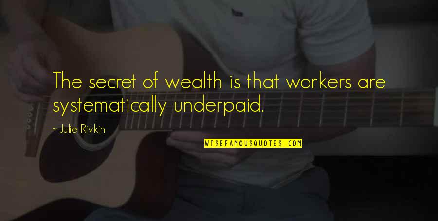 Fortareata Online Quotes By Julie Rivkin: The secret of wealth is that workers are