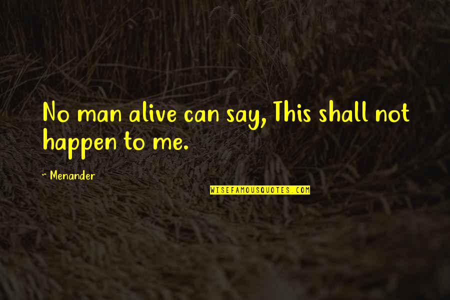 Forte Define Quotes By Menander: No man alive can say, This shall not