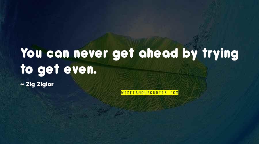 Fortuyn Haarlem Quotes By Zig Ziglar: You can never get ahead by trying to