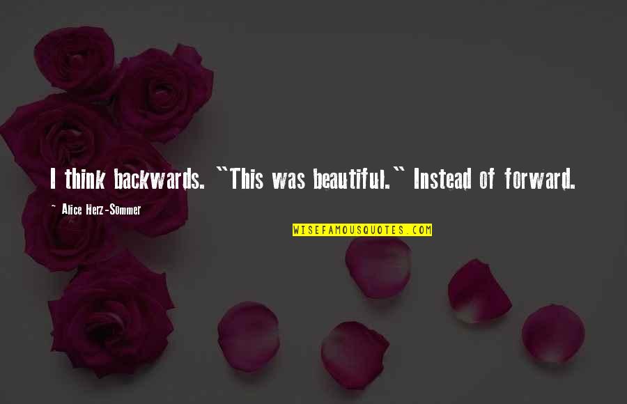 Forward Thinking Quotes By Alice Herz-Sommer: I think backwards. "This was beautiful." Instead of