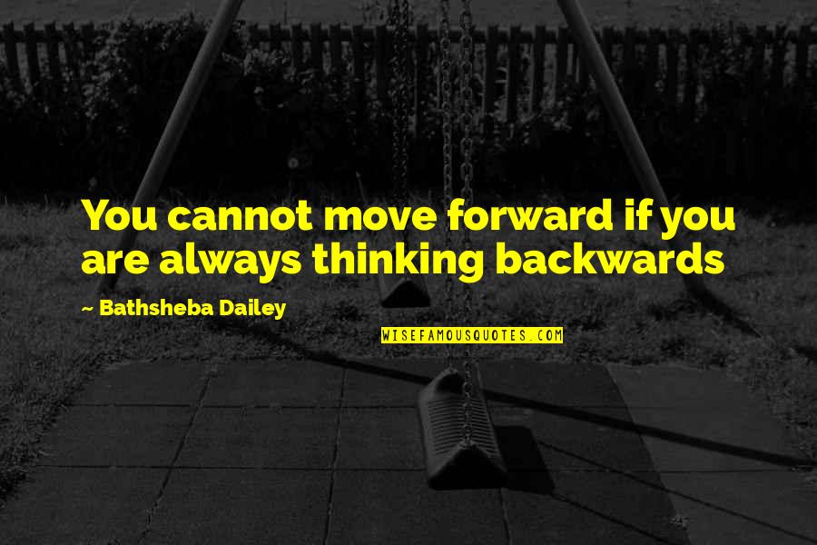 Forward Thinking Quotes By Bathsheba Dailey: You cannot move forward if you are always