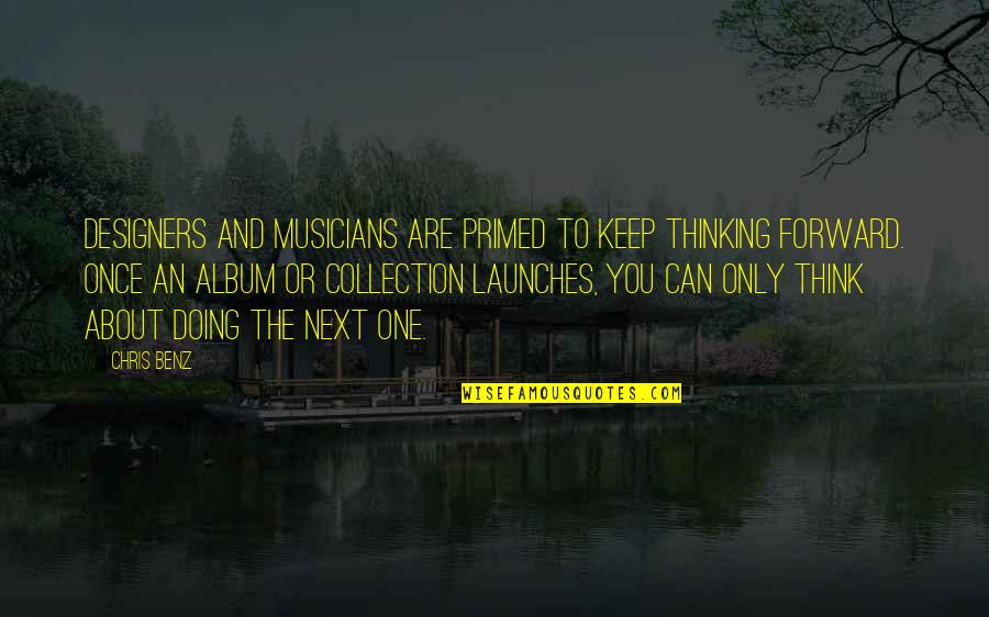 Forward Thinking Quotes By Chris Benz: Designers and musicians are primed to keep thinking