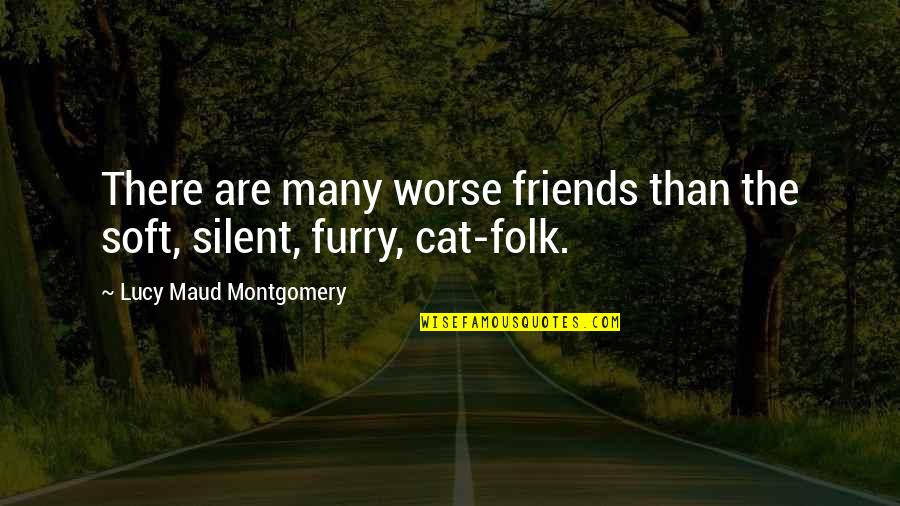 Fosse Data Quotes By Lucy Maud Montgomery: There are many worse friends than the soft,