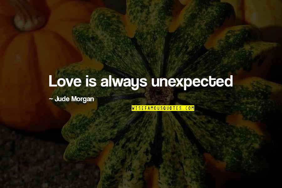 Fotograf As Quotes By Jude Morgan: Love is always unexpected