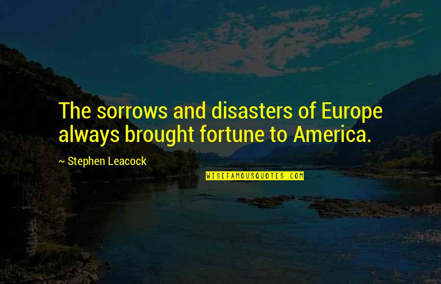 Fouette Quotes By Stephen Leacock: The sorrows and disasters of Europe always brought