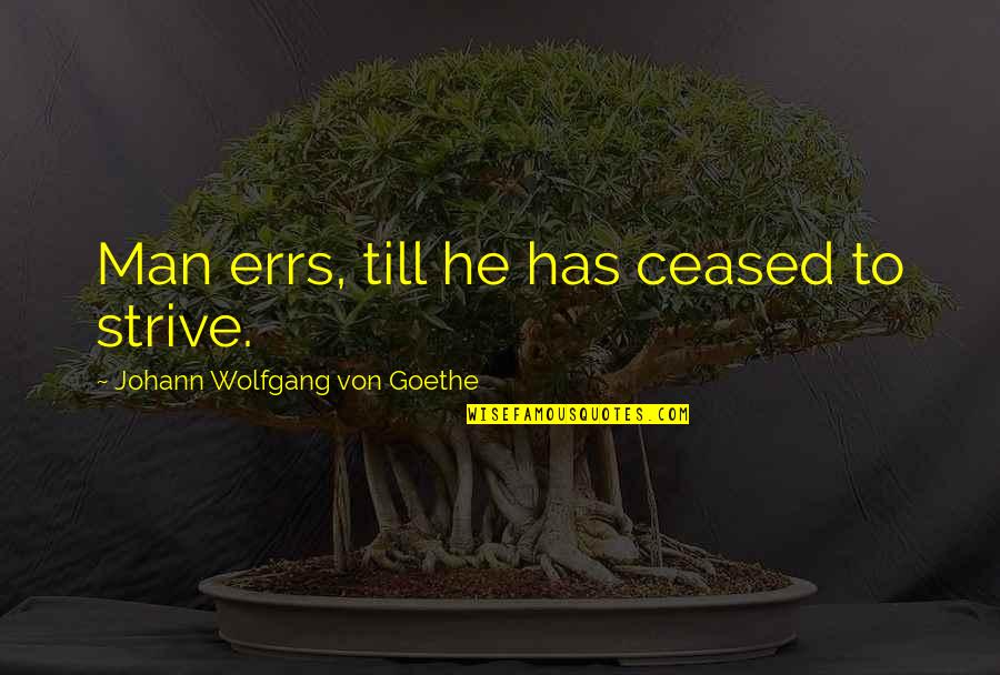 Fougler Quotes By Johann Wolfgang Von Goethe: Man errs, till he has ceased to strive.