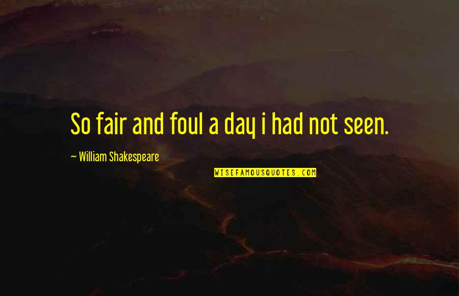 Foul Is Fair Quotes By William Shakespeare: So fair and foul a day i had