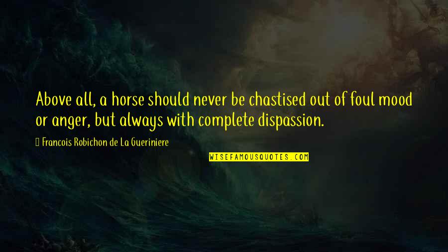 Foul Mood Quotes By Francois Robichon De La Gueriniere: Above all, a horse should never be chastised