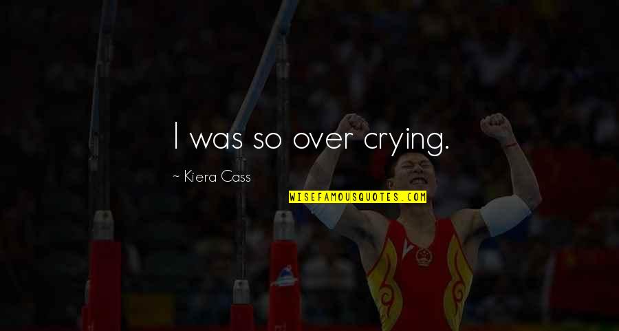 Foul Weather Quotes By Kiera Cass: I was so over crying.