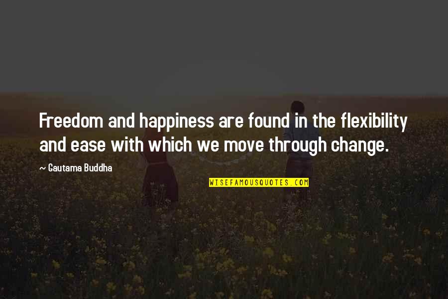 Found Happiness Quotes By Gautama Buddha: Freedom and happiness are found in the flexibility