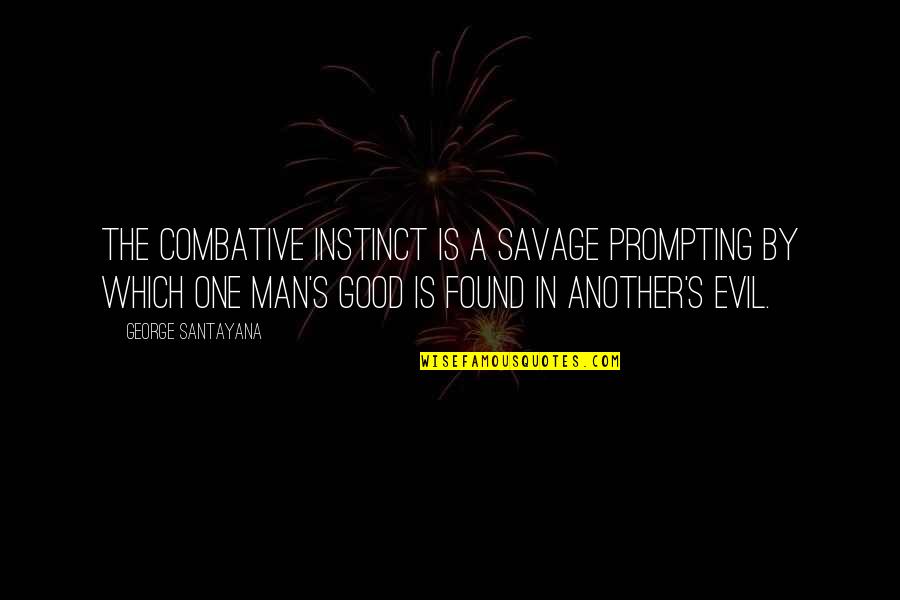 Found The One Quotes By George Santayana: The combative instinct is a savage prompting by