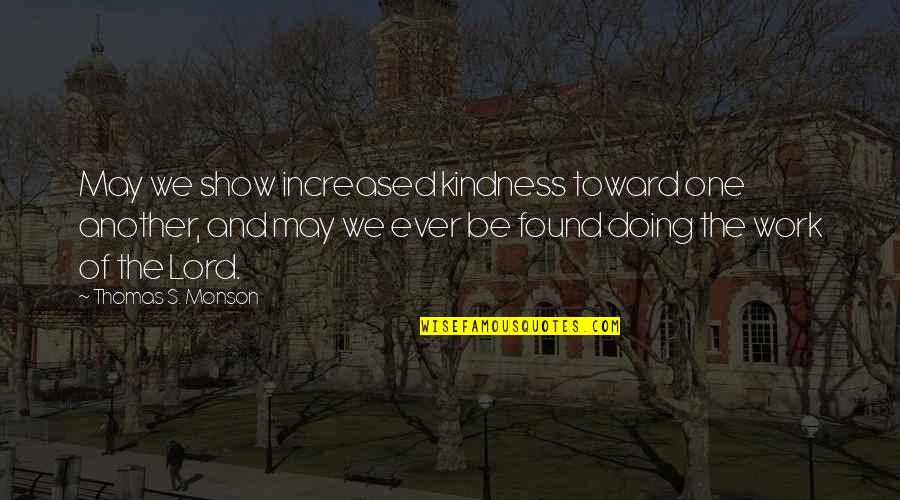 Found The One Quotes By Thomas S. Monson: May we show increased kindness toward one another,