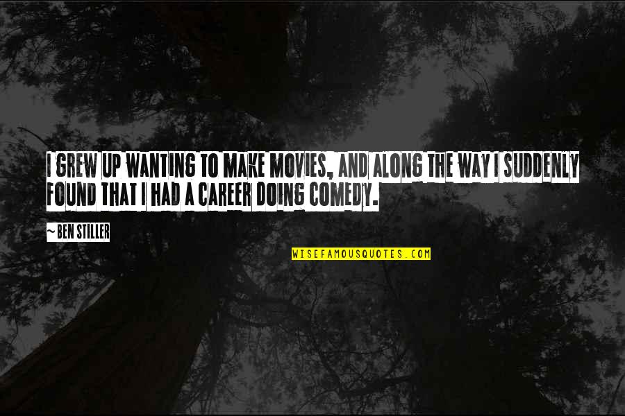 Found Wanting Quotes By Ben Stiller: I grew up wanting to make movies, and