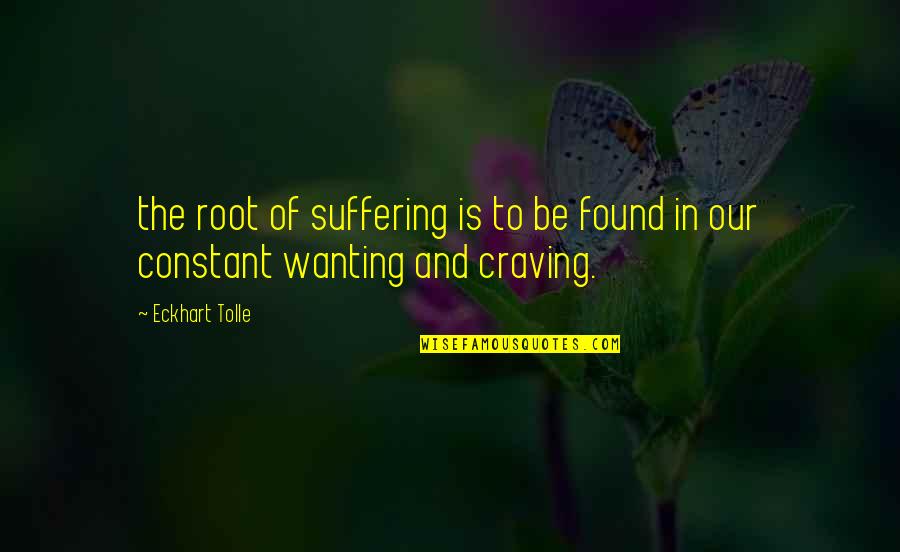 Found Wanting Quotes By Eckhart Tolle: the root of suffering is to be found