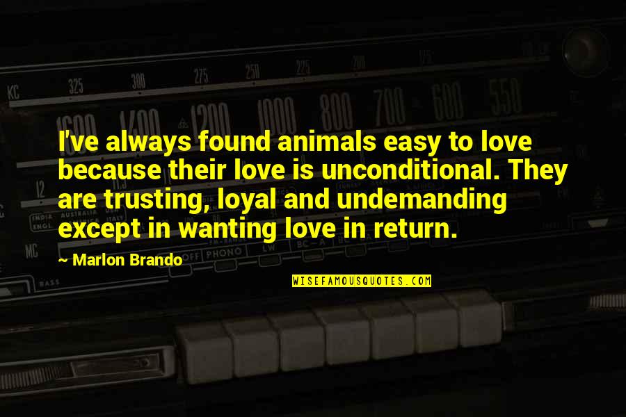 Found Wanting Quotes By Marlon Brando: I've always found animals easy to love because