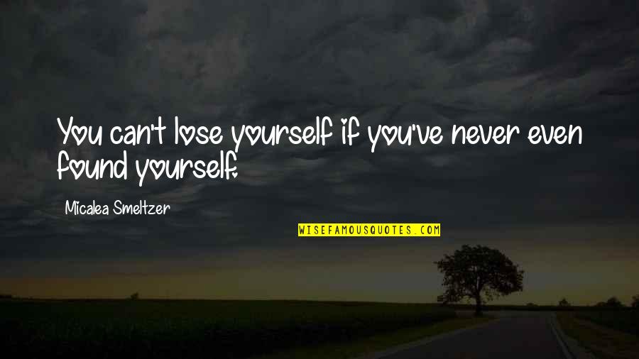 Found Yourself Quotes By Micalea Smeltzer: You can't lose yourself if you've never even