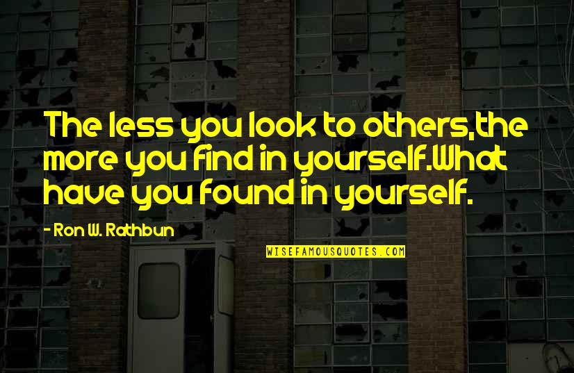 Found Yourself Quotes By Ron W. Rathbun: The less you look to others,the more you