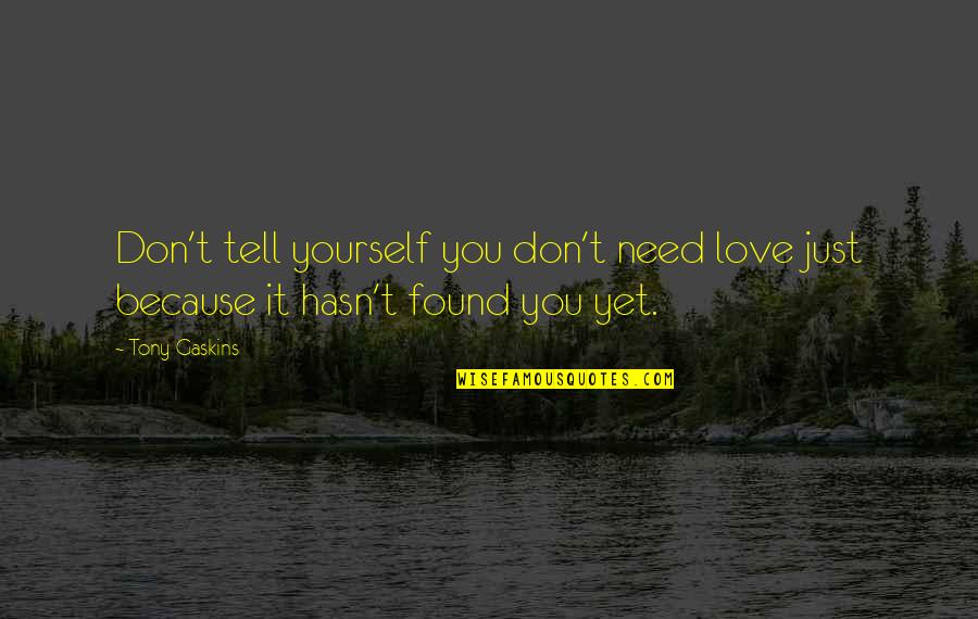 Found Yourself Quotes By Tony Gaskins: Don't tell yourself you don't need love just