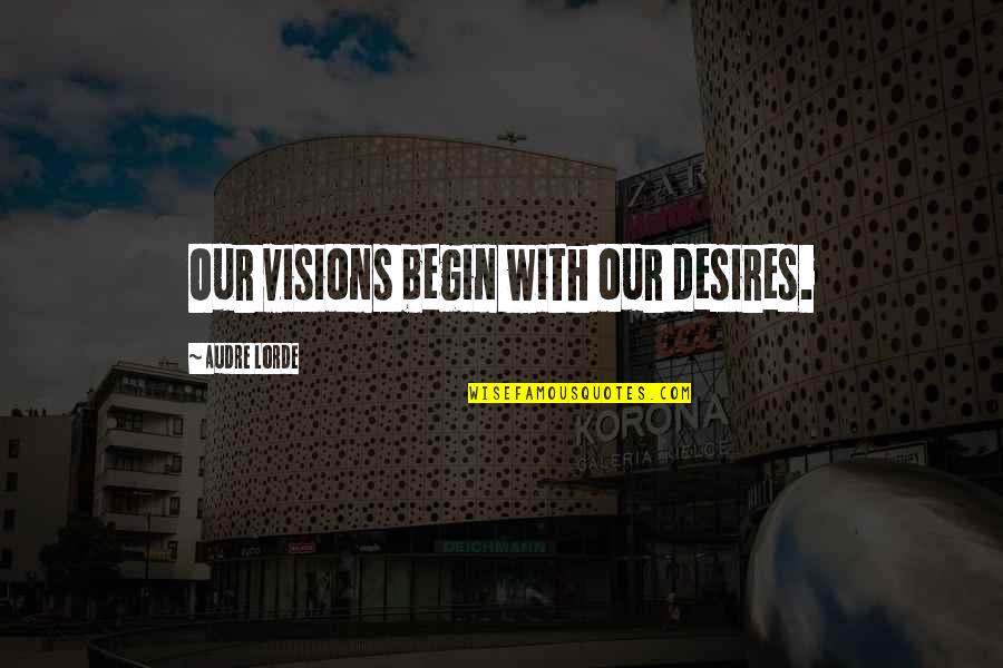 Foundation Phase Quotes By Audre Lorde: Our visions begin with our desires.