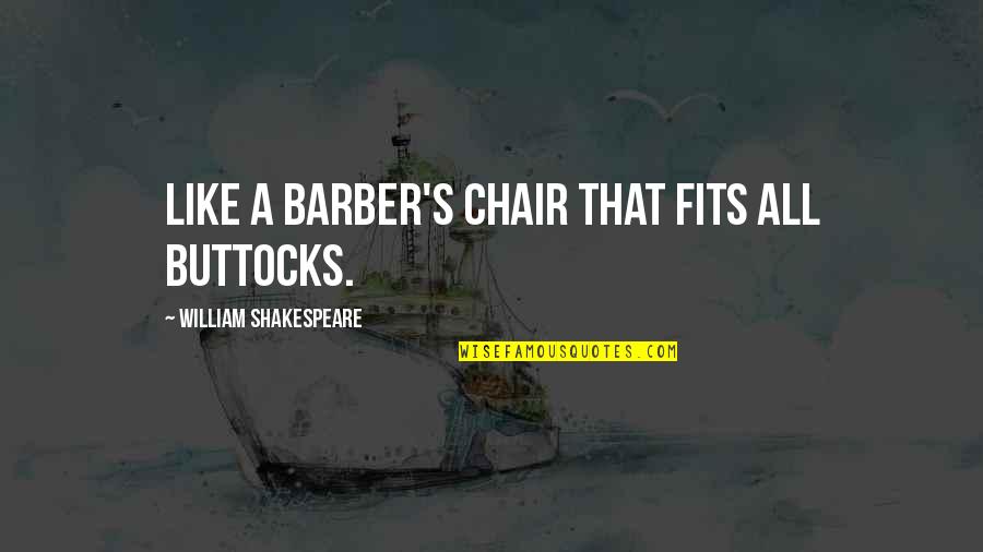 Foundation Phase Quotes By William Shakespeare: Like a barber's chair that fits all buttocks.